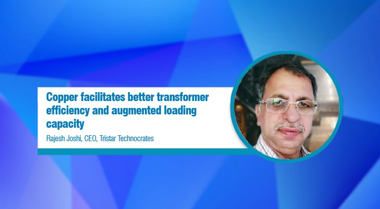 Copper facilitates better transformer efficiency and augmented loading capacity