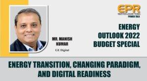 Mr. Manish Kumar, GE Digital, Energy Outlook 2022 – Budget Special | EPR Magazine | Power Talk - youtube