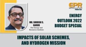 Mr. Shirish S. Garud, The Energy And Resources Institute, Energy Outlook 2022 – Budget Special | EPR Magazine | Power Talk - youtube