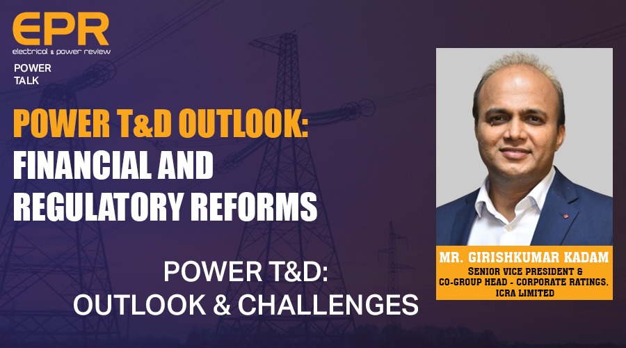 Power T& D: Outlook & Challenges | EPR Magazine | Power Talk