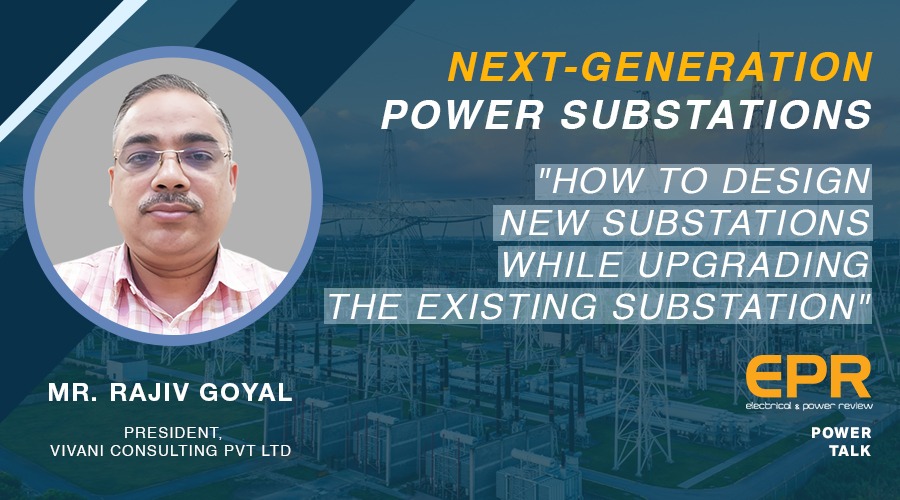 How to design new substations while upgrading the existing substation?| EPR Magazine | Power Talk