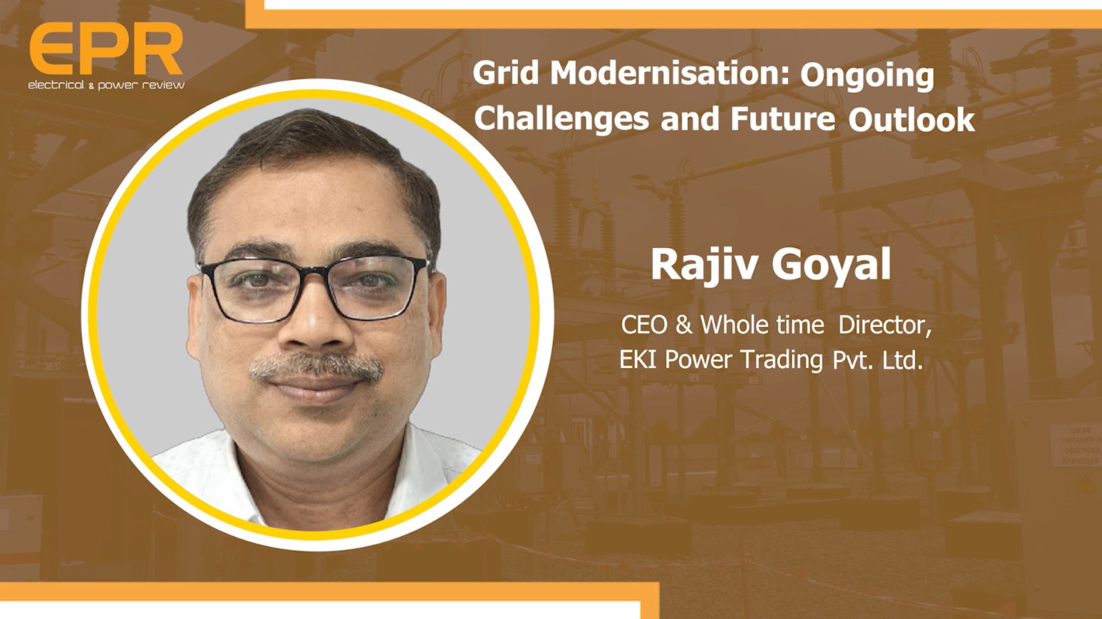 Grid Modernisation: Ongoing Challenges and Future Outlook | Rajiv Goyal | EPR Magazine