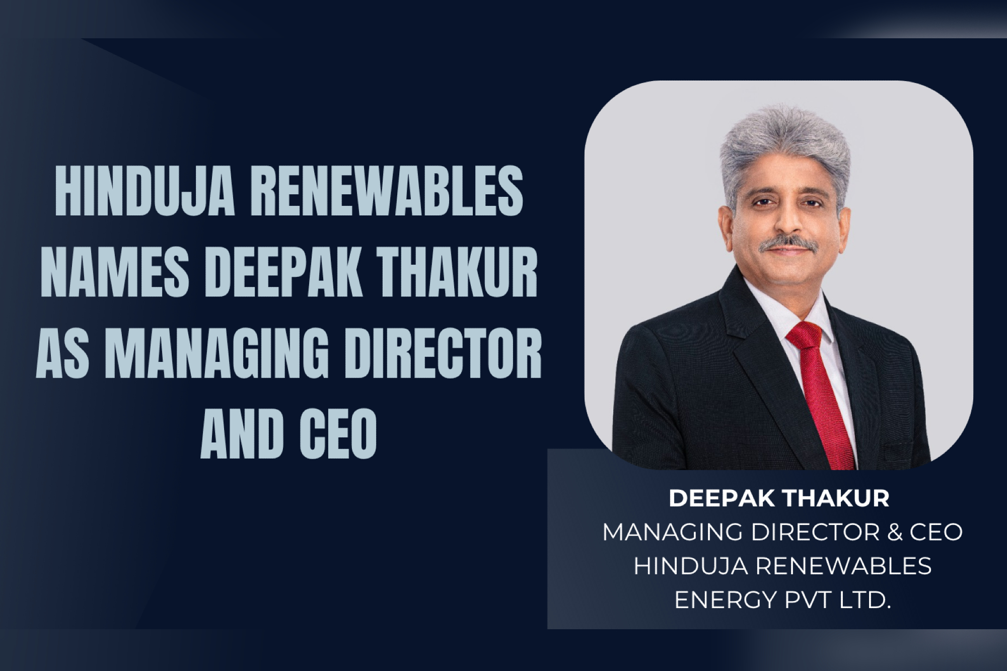 Hinduja Renewables names Deepak Thakur as Managing Director and CEO